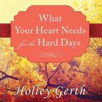 What Your Heart Needs for the Hard Days Lib/E: 52 Encouraging Truths to Hold on to