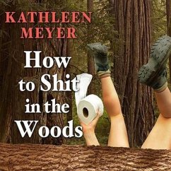How to Shit in the Woods Lib/E: An Environmentally Sound Approach to a Lost Art - Meyer, Kathleen