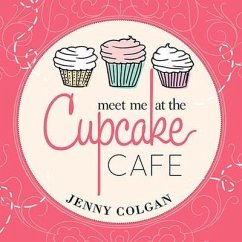 Meet Me at the Cupcake Cafe: A Novel with Recipes - Colgan, Jenny