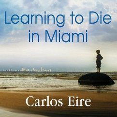 Learning to Die in Miami Lib/E: Confessions of a Refugee Boy - Eire, Carlos; Eire, Carlos M. N.