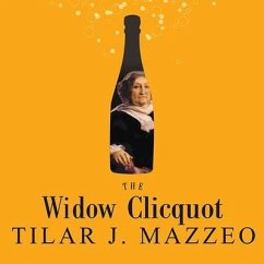 The Widow Clicquot: The Story of a Champagne Empire and the Woman Who Ruled It - Mazzeo, Tilar J.