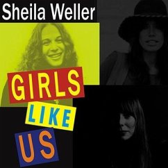 Girls Like Us: Carole King, Joni Mitchell, Carly Simon---And the Journey of a Generation - Weller, Sheila
