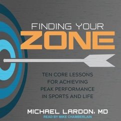 Finding Your Zone Lib/E: Ten Core Lessons for Achieving Peak Performance in Sports and Life - Lardon, Michael
