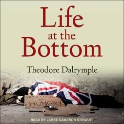 Life at the Bottom Lib/E: The Worldview That Makes the Underclass - Dalrymple, Theodore