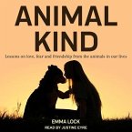 Animal Kind Lib/E: Lessons on Love, Fear and Friendship from the Wild