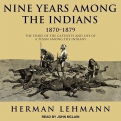 Nine Years Among the Indians, 1870-1879: The Story of the Captivity and Life of a Texan Among the Indians - Lehmann, Herman