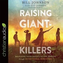 Raising Giant-Killers Lib/E: Releasing Your Child's Divine Destiny Through Intentional Parenting - Johnson, Bill; Johnson, Beni; Pollak, Scott R.