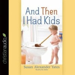 And Then I Had Kids: Encouragement for Mothers of Young Children - Alexander Yates, Susan