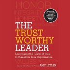The Trustworthy Leader Lib/E: Leveraging the Power of Trust to Transform Your Organization
