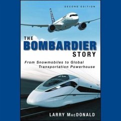 The Bombardier Story Lib/E: From Snowmobiles to Global Transportation Powerhouse - MacDonald, Larry