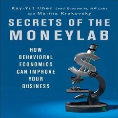 Secrets of the Moneylab: How Behavioral Economics Can Improve Your Business - Chen, Kay-Yut; Krakovsky, Marina
