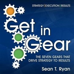 Get in Gear: The Seven Gears That Drive Strategy to Results - Ryan, Sean T.