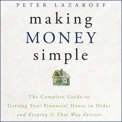 Making Money Simple: The Complete Guide to Getting Your Financial House in Order and Keeping It That Way Forever - Lazaroff, Peter