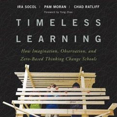 Timeless Learning: How Imagination, Observation, and Zero-Based Thinking Change Schools - Moran, Pam; Ratliff, Chad