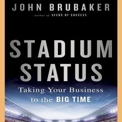Stadium Status Lib/E: Taking Your Business to the Big Time - Brubaker, John K.