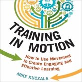 Training in Motion Lib/E: How to Use Movement to Create Engaging and Effective Learning