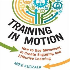 Training in Motion Lib/E: How to Use Movement to Create Engaging and Effective Learning - Kuczala, Mike