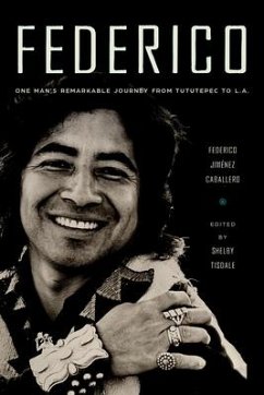Federico: One Man's Remarkable Journey from Tututepec to L.A. - Caballero, Federico Jimenez