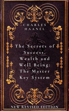 The Secrets of Success, Wealth and Well Being: The Master Key System (eBook, ePUB) - Haanel, Charles