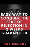 Easy Way To Conquer The Fear Of Rejection In 2 Weeks Guaranteed (eBook, ePUB)