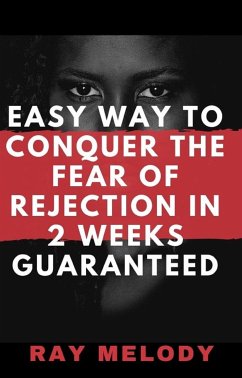 Easy Way To Conquer The Fear Of Rejection In 2 Weeks Guaranteed (eBook, ePUB) - Melody, Ray