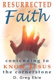 Resurrected Faith: Contending to Know Jesus the Cornerstone (eBook, ePUB)