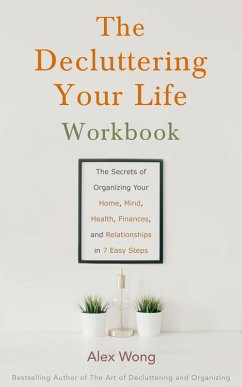 Cover The Decluttering Your Life Workbook: The Secrets for Organizing Your Home, Mind, Health, Finances and Relationships in 7 Easy Steps (Declutter Workbook, #2) (eBook, ePUB)