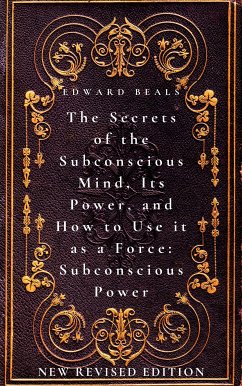 The Secrets of the Subconscious Mind, Its Power, and How to Use it as a Force: Subconscious Power (eBook, ePUB) - Beals, Edward