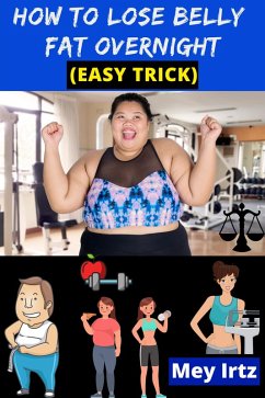 How to Lose Belly Fat Overnight (easy trick) (eBook, ePUB) - Irtz, Mey