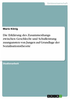 Die Erklärung des Zusammenhangs zwischen Geschlecht und Schulleistung zuungunsten von Jungen auf Grundlage der Sozialisationstheorie (eBook, PDF) - König, Marie