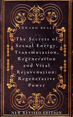The Secrets of Sexual Energy, Transmutation, Regeneration and Vital Rejuvenation: Regenerative Power (eBook, ePUB) - Beals, Edward