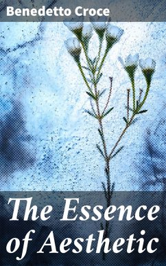 The Essence of Aesthetic (eBook, ePUB) - Croce, Benedetto