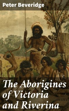 The Aborigines of Victoria and Riverina (eBook, ePUB) - Beveridge, Peter