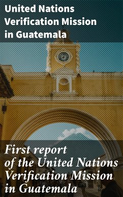 First report of the United Nations Verification Mission in Guatemala (eBook, ePUB) - Guatemala, United Nations Verification Mission in