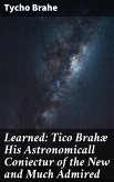 Learned: Tico Brahæ His Astronomicall Coniectur of the New and Much Admired (eBook, ePUB)