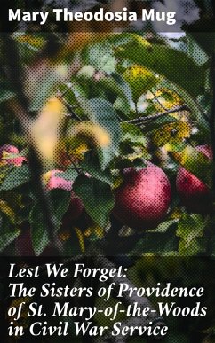 Lest We Forget: The Sisters of Providence of St. Mary-of-the-Woods in Civil War Service (eBook, ePUB) - Mug, Mary Theodosia