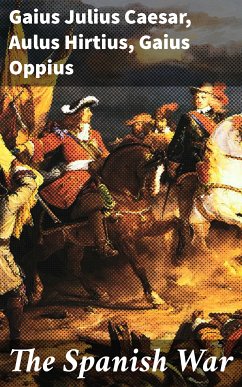 The Spanish War (eBook, ePUB) - Caesar, Gaius Julius; Hirtius, Aulus; Oppius, Gaius