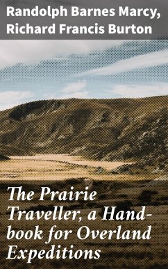 The Prairie Traveller, a Hand-book for Overland Expeditions (eBook, ePUB) - Marcy, Randolph Barnes; Burton, Richard Francis