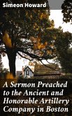 A Sermon Preached to the Ancient and Honorable Artillery Company in Boston (eBook, ePUB)