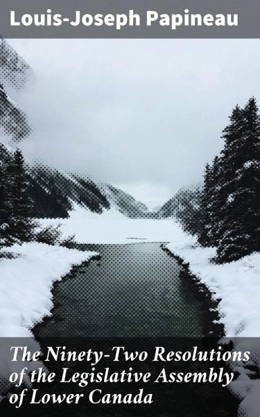 The Ninety-Two Resolutions of the Legislative Assembly of Lower Canada (eBook, ePUB) The Ninety-Two Resolutions of the Legislative Assembly of Lower Canada (eBook, ePUB)