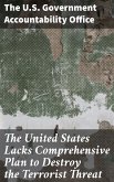 The United States Lacks Comprehensive Plan to Destroy the Terrorist Threat (eBook, ePUB)