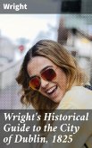 Wright's Historical Guide to the City of Dublin, 1825 (eBook, ePUB)