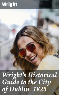 Wright's Historical Guide to the City of Dublin, 1825 (eBook, ePUB) - Wright