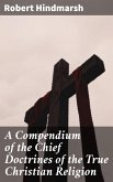A Compendium of the Chief Doctrines of the True Christian Religion (eBook, ePUB)