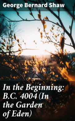 In the Beginning: B.C. 4004 (In the Garden of Eden) (eBook, ePUB) - Shaw, George Bernard