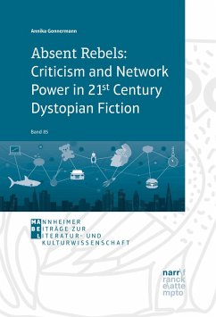 Absent Rebels: Criticism and Network Power in 21st Century Dystopian Fiction (eBook, ePUB) - Gonnermann, Annika
