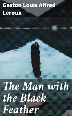 The Man with the Black Feather (eBook, ePUB) - Leroux, Gaston Louis Alfred