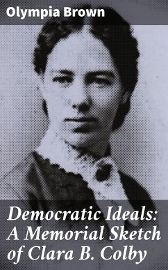 Democratic Ideals: A Memorial Sketch of Clara B. Colby (eBook, ePUB) - Brown, Olympia