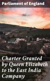 Charter Granted by Queen Elizabeth to the East India Company (eBook, ePUB)