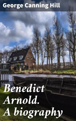 Benedict Arnold. A biography (eBook, ePUB) - Hill, George Canning